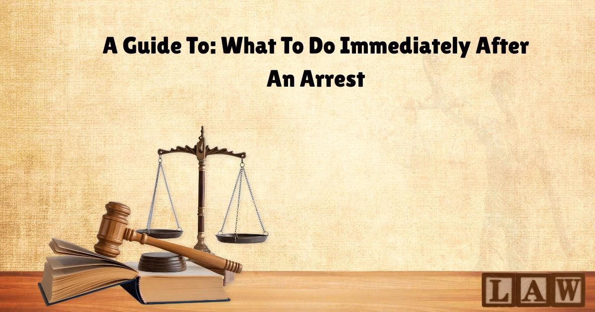 A Guide To: What To Do Immediately After An Arrest